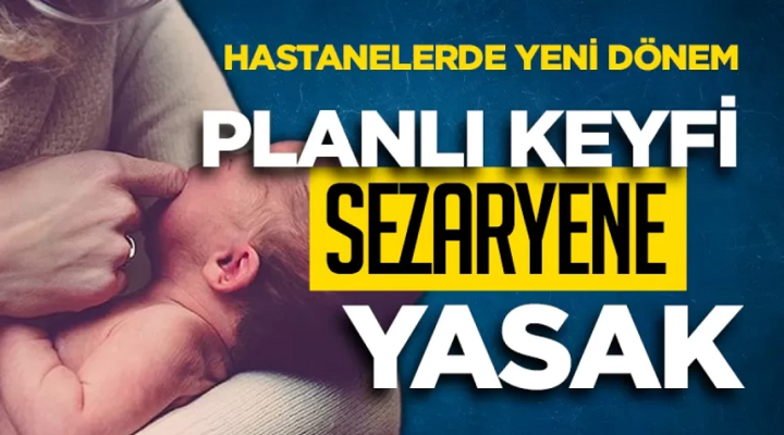 Hastanelerde yeni dönem: Planlı keyfi sezaryene yasak geliyor