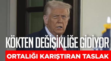 Ortalığı karıştıran taslak! Trump kökten değişikliğe gidiyor